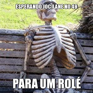 ESPERANDO JOCILANE NO 49 PARA UM ROL�