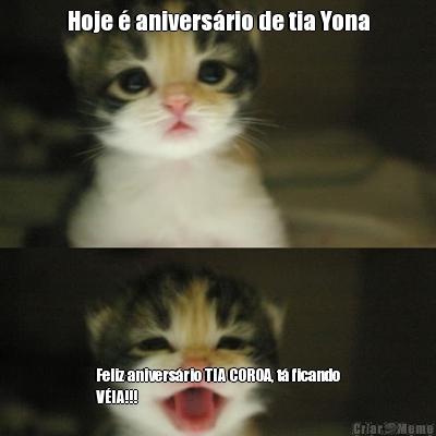 Hoje � anivers�rio de tia Yona Feliz anivers�rio TIA COROA, t� ficando
V�IA!!! 