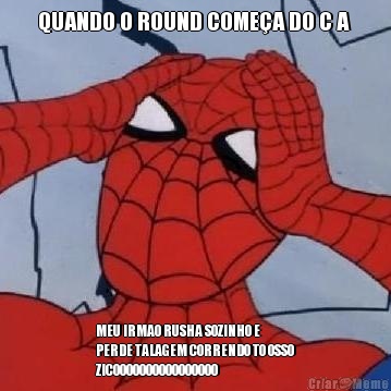 QUANDO O ROUND COME�A DO C A  MEU IRMAO RUSHA SOZINHO E
PERDE TALAGEM CORRENDO TO OSSO
ZICOOOOOOOOOOOOOOOO