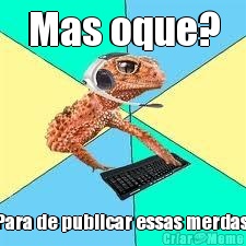 Mas oque? Para de publicar essas merdas.