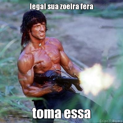 legal sua zoeira fera toma essa