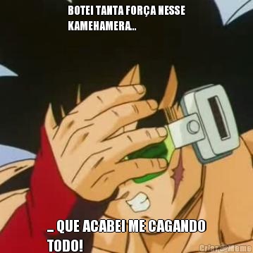 BOTEI TANTA FOR�A NESSE
KAMEHAMERA... ... QUE ACABEI ME CAGANDO
TODO!