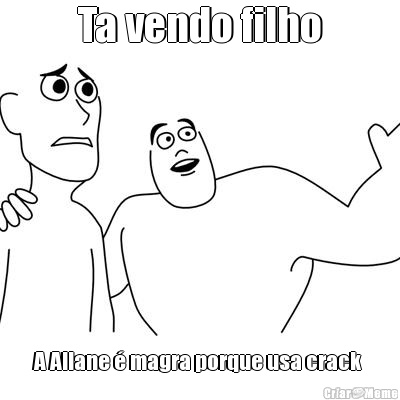 Ta vendo filho A Allane � magra porque usa crack 