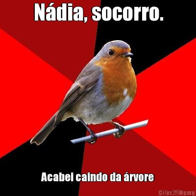N�dia, socorro. Acabei caindo da �rvore