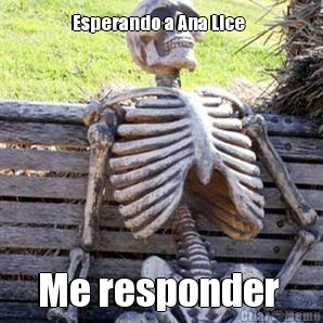 Esperando a Ana Lice   Me responder 