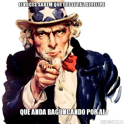 EI VOCES SABEM QUE E ESSE TAL DE FELIPE  QUE ANDA BAGUNCANDO POR AI