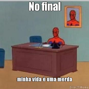 No final minha vida � uma merda
