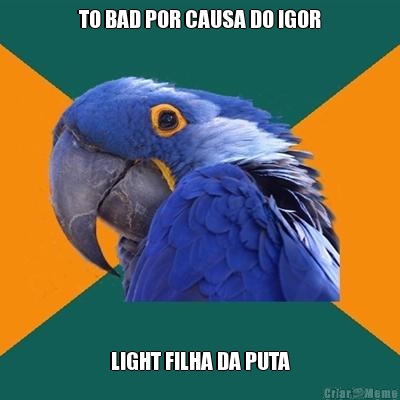 TO BAD POR CAUSA DO IGOR LIGHT FILHA DA PUTA
