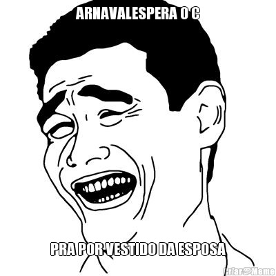 ARNAVALESPERA O C PRA POR VESTIDO DA ESPOSA