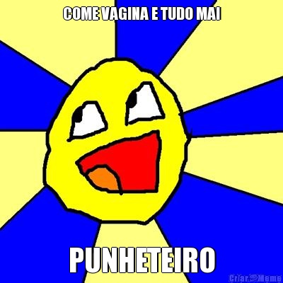 COME VAGINA E TUDO MAI PUNHETEIRO