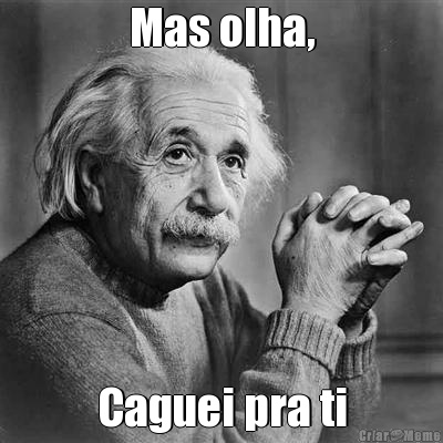 Mas olha, Caguei pra ti
