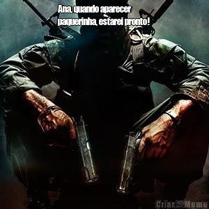 Ana, quando aparecer
paquerinha, estarei pronto! 