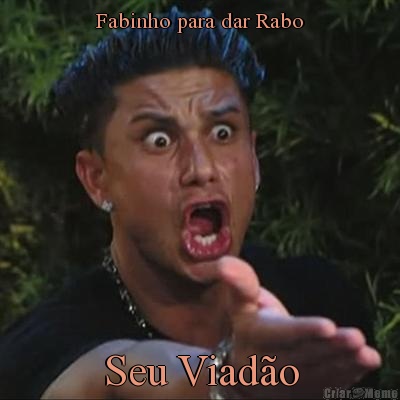 Fabinho para dar Rabo Seu Viad�o