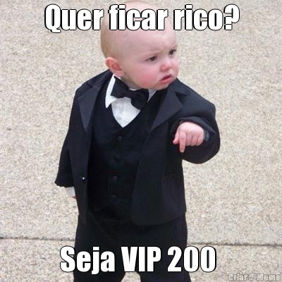 Quer ficar rico? Seja VIP 200 