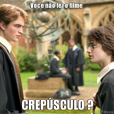 Voc� n�o fez o filme  CREP�SCULO ?