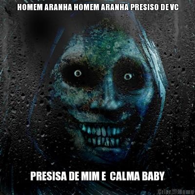 HOMEM ARANHA HOMEM ARANHA PRESISO DE VC PRESISA DE MIM E  CALMA BABY