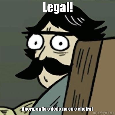 Legal! Agora, enfia o dedo no cu e cheira!