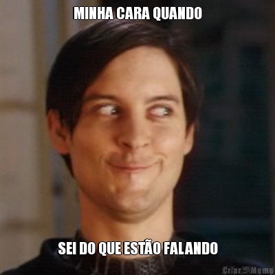 MINHA CARA QUANDO SEI DO QUE EST�O FALANDO