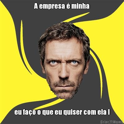 A empresa � minha eu fa�o o que eu quiser com ela !
