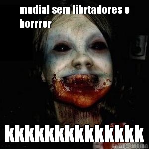 mudial sem librtadores o
horrror kkkkkkkkkkkkkk