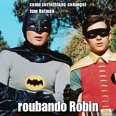 como corinthians  consegui
isso Batman roubando Robin