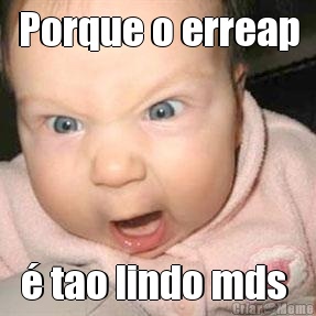 Porque o erreap � tao lindo mds 