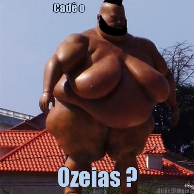 Cad� o                              Ozeias ?