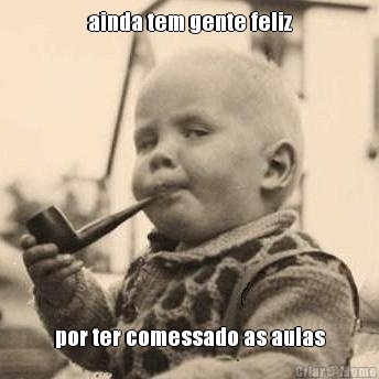 ainda tem gente feliz por ter comessado as aulas