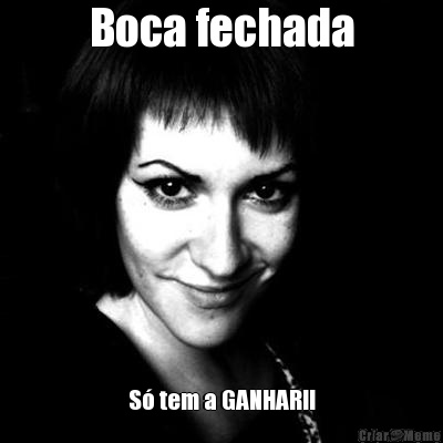 Boca fechada S� tem a GANHAR!!