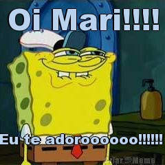 Oi Mari!!!! Eu te adoroooooo!!!!!! 