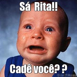 S�  Rita!! Cad� voc�? ?