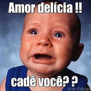 Amor del�cia !! cad� voc�? ? 