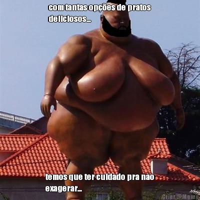 com tantas op��es de pratos
deliciosos... temos que ter cuidado pra n�o
exagerar...