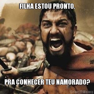 FILHA ESTOU PRONTO. PRA CONHECER TEU NAMORADO?