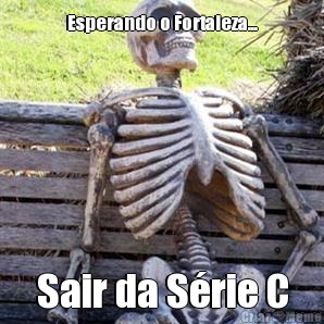 Esperando o Fortaleza... Sair da S�rie C