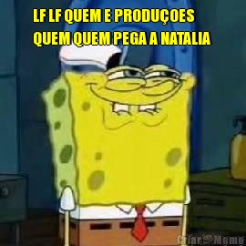 LF LF QUEM E PRODU�OES
QUEM QUEM PEGA A NATALIA   