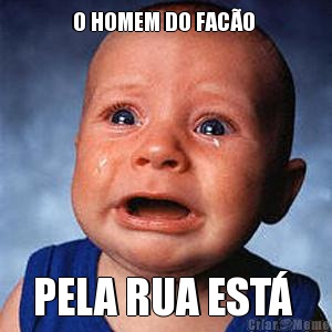 O HOMEM DO FAC�O  PELA RUA EST� 