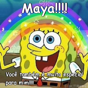 Maya!!!! Voc� tamb�m � muito especial
para mim!!!!