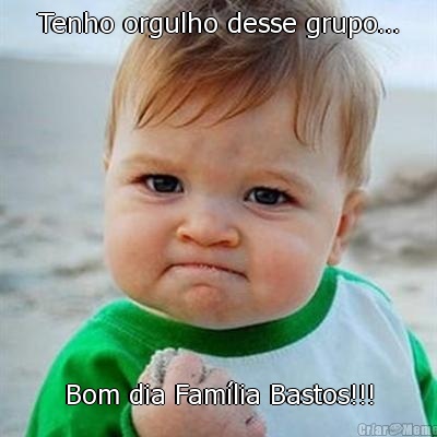 Tenho orgulho desse grupo... Bom dia Fam�lia Bastos!!!