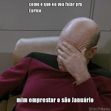 como e que eu vou falar pra
Eurico  mim emprestar o s�o Janu�rio 