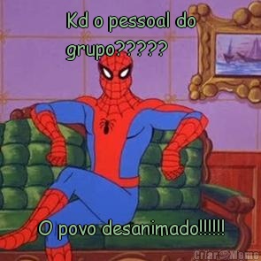 Kd o pessoal do
grupo????? O povo desanimado!!!!!!