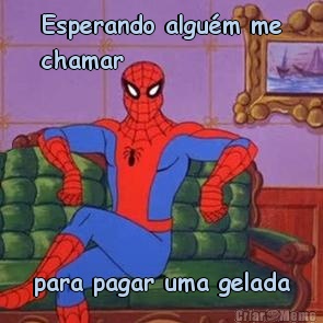 Esperando algu�m me
chamar para pagar uma gelada