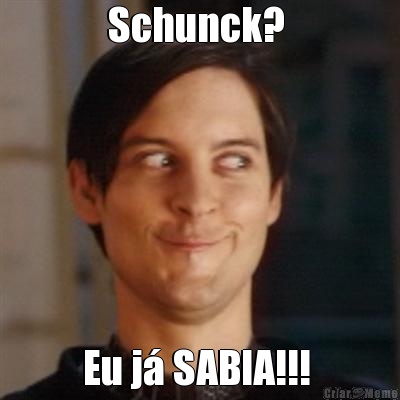 Schunck?  Eu j� SABIA!!! 