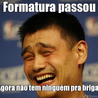 Formatura passou Agora n�o tem ningu�m pra brigar