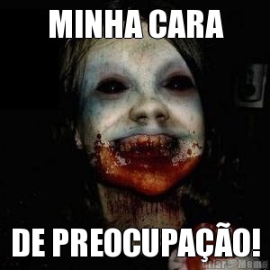 MINHA CARA DE PREOCUPA��O!