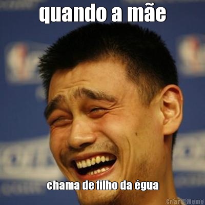 quando a m�e chama de filho da �gua