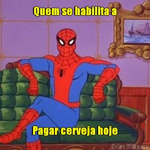 Quem se habilita a Pagar cerveja hoje