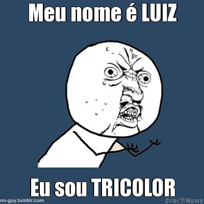 Meu nome � LUIZ Eu sou TRICOLOR