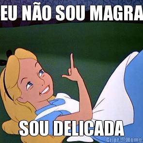 EU N�O SOU MAGRA SOU DELICADA