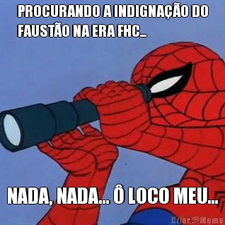 PROCURANDO A INDIGNA��O DO
FAUST�O NA ERA FHC... NADA, NADA... � LOCO MEU...